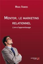 Couverture du livre « Mentor, le marketing relationnel ; livre d'apprentissage » de Miguel Vigneres aux éditions Editions Du Net