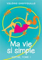 Couverture du livre « Ma vie si simple t.1 ; Sophie » de Valerie Greffeuille aux éditions Books On Demand