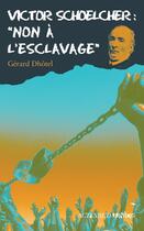 Couverture du livre « Victor Schoelcher ; non à l'esclavage » de Gerard Dhotel aux éditions Editions Actes Sud