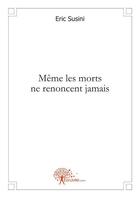 Couverture du livre « Meme les morts ne renoncent jamais » de Susini Eric aux éditions Edilivre