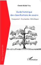 Couverture du livre « Guide historique des classifications de savoirs ; enseignements-encyclopédies-bibliothèques » de Claude-Michel Viry aux éditions Editions L'harmattan