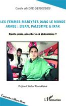 Couverture du livre « Femmes martyres dans le monde arabe : Liban, Palestine et Irak ; quelle place accorder à ce phénomène ? » de Carole Andre-Dessornes aux éditions Editions L'harmattan