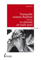 Couverture du livre « Tranquille comme Baptiste ; le chemin de nulle part » de Gerard Joli aux éditions Societe Des Ecrivains