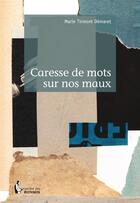 Couverture du livre « Caresse de mots sur nos maux » de Marie Tirmont Demaret aux éditions Societe Des Ecrivains