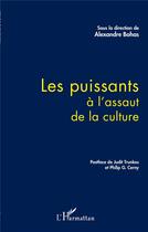 Couverture du livre « Les puissants à l'assaut de la culture » de Alexandre Bohas aux éditions L'harmattan