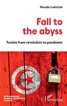 Couverture du livre « Fall to the abyss : Tunisia from revolution to pandemic » de Houda Laroussi aux éditions L'harmattan