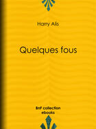 Couverture du livre « Quelques fous » de Harry Alis aux éditions Bnf Collection