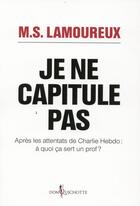 Couverture du livre « Je ne capitule pas ; après les attentats de Charlie Hebdo : à quoi ça sert un prof ? » de M.S Lamoureux aux éditions Don Quichotte