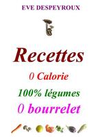 Couverture du livre « Recettes ; 0 calorie, 100% légumes, 0 bourrelet » de Eve Despeyroux aux éditions Syllabaire Editions