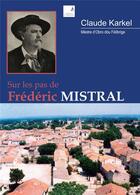 Couverture du livre « Sur les pas de Frédéric Mistral » de Claude Karkel aux éditions Campanile