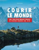 Couverture du livre « Courir le monde. les 100 plus beaux trails a faire dans sa vie » de Nicolas Gardon aux éditions Casa