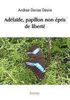 Couverture du livre « Adelaide, papillon non epris de liberte » de Desire Andree Denise aux éditions Edilivre