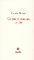 Couverture du livre « Ce que je voudrais te dire » de Andree Doucet aux éditions Galilee