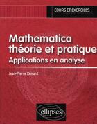 Couverture du livre « Mathematica théorie et pratique ; applications en analyse » de Jean-Pierre Xemard aux éditions Ellipses