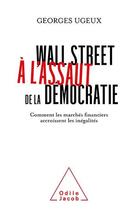 Couverture du livre « Wall Street à l'assaut de la démocratie : comment les marchés financiers accroissent les inégalités » de Georges Ugeux aux éditions Odile Jacob