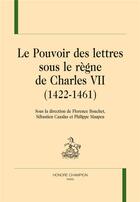 Couverture du livre « Le pouvoir des lettres sous le règne de Charles VII (1422-1461) » de  aux éditions Honore Champion