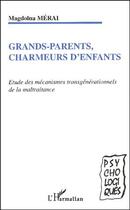 Couverture du livre « Grands-parents charmeurs d'enfants ; étude des mecanismes transgénérationnels de la maltraitance » de Merai Magdolna aux éditions L'harmattan