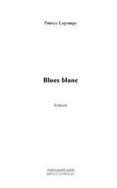 Couverture du livre « Blues blanc » de Patrice Lagrange aux éditions Editions Le Manuscrit