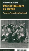 Couverture du livre « Des footballeurs au travail ; immersion dans un club professionnel » de Frederic Rasera aux éditions Agone