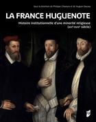 Couverture du livre « La France huguenote : Histoire institutionnelle d'une minorité religieuse (XVIe-XVIIIe siècle) » de Philippe Chareyre et Hugues Daussy et Collectif Petit Fute aux éditions Pu De Rennes