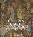 Couverture du livre « Le parement d'autel des Cordeliers de Toulouse ; anatomie d'un chef-d'oeuvre du XIVe siècle » de Maria Alessandra Bilotta et Marie-Pierre Chaumet-Sarkissian aux éditions Somogy