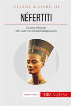 Couverture du livre « Néfertiti ; la reine d'Égypte et le culte monothéiste dédié à Aton » de Theliol Mylene aux éditions 50minutes.fr
