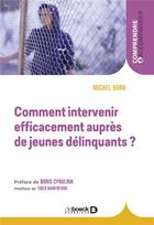 Couverture du livre « Comment intervenir efficacement auprès de jeunes délinquants ? » de Michel Born aux éditions De Boeck Superieur