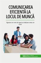 Couverture du livre « Comunicarea eficient? la locul de munc? : Spune ce vrei s? spui ?i ob?ine ceea ce vrei » de De Lutis Virginie aux éditions 50minutes.com