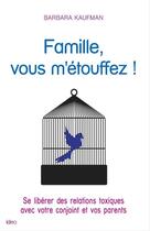 Couverture du livre « Famille, vous m'étouffez : les relations toxiques dans la famille » de Barbara Kaufman aux éditions Editions Ideo
