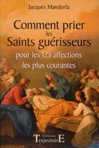 Couverture du livre « Comment prier les saints guérisseurs pour les 125 affections les plus courantes » de Jacques Mandorla aux éditions Trajectoire
