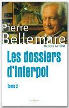 Couverture du livre « Les dossiers d'interpol t.2 » de Pierre Bellemare et Jacques Antoine aux éditions Editions 1