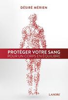 Couverture du livre « Protéger votre sang pour un corps en équilibre » de Desire Merien aux éditions Lanore