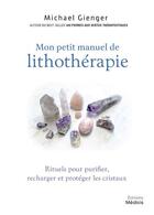 Couverture du livre « Mon petit manuel de lithothérapie: rituels pour purifier, recharger et protéger les cristaux » de Michael Gienger aux éditions Medicis