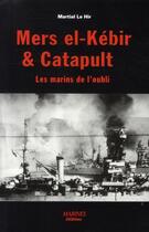 Couverture du livre « Mers El-Kebir et Catapult ; les marins de l'oubli » de Martial Le Hir aux éditions Marines