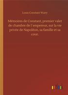 Couverture du livre « Mémoires de Constant premier valet de chambre de l'empereur sur la vie privee de Napoléon, sa famille et sa cour » de Louis Constant Wairy aux éditions Timokrates