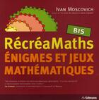 Couverture du livre « Récréamaths bis ; énigmes et jeux mathématiques » de Ivan Moscovich aux éditions Ullmann