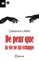 Couverture du livre « De peur que la vie ne lui échappe » de Catherine Lama aux éditions Orphie