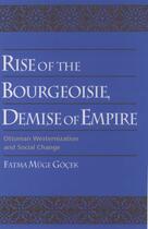 Couverture du livre « Rise of the Bourgeoisie, Demise of Empire: Ottoman Westernization and » de Gocek Fatma Muge aux éditions Oxford University Press Usa