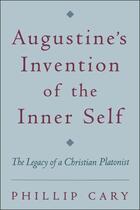 Couverture du livre « Augustine's invention of the inner self: the legacy of a christian pla » de Cary Phillip aux éditions Editions Racine