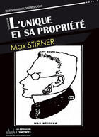 Couverture du livre « L'unique et sa propriété » de Max Stirner aux éditions Les Editions De Londres