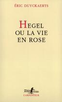 Couverture du livre « Hegel ou la vie en rose » de Eric Duyckaerts aux éditions Gallimard