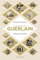 Couverture du livre « Le roman des Guerlain ; parfumeurs de Paris » de Elisabeth De Feydeau aux éditions Flammarion