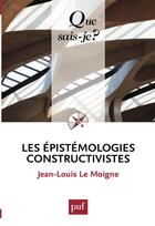 Couverture du livre « Les epistémologies constructivistes (4e édition) » de Jean-Louis Le Moigne aux éditions Que Sais-je ?