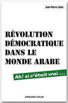 Couverture du livre « Révolution démocratique dans le monde arabe ; ah ! si c'était vrai... » de Jean-Pierre Lledo aux éditions Armand Colin