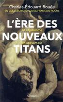 Couverture du livre « L'ère des nouveaux titans ; le capitalisme en apesanteur » de Francois Roche et Charles-Edouard Bouee aux éditions Grasset