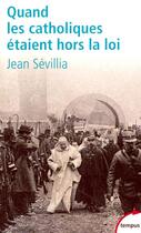 Couverture du livre « Quand les catholiques etaient hors la loi » de Jean Sévillia aux éditions Tempus Perrin