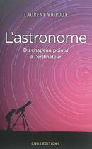 Couverture du livre « L'astronome ; du chapeau pointu à l'ordinateur » de Laurent Vigroux aux éditions Cnrs Editions