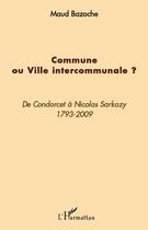 Couverture du livre « Commune ou ville intercommunale ? de Condorcet à Nicolas Sarkozy, 1793-2009 » de Maud Bazoche aux éditions L'harmattan