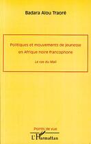 Couverture du livre « Politiques et mouvements de jeunesse en Afrique noire francophone ; le cas du Mali » de Badara Alou Traore aux éditions Editions L'harmattan