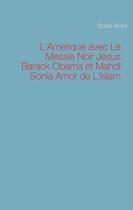 Couverture du livre « L'Amerique avec Le Messie Noir Jesus Barack Obama et Mahdi Sonia Amor de L'Islam » de Sonia Amor aux éditions Books On Demand